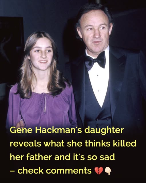 Gene Hackman’s daughter reveals what she thinks killed her father